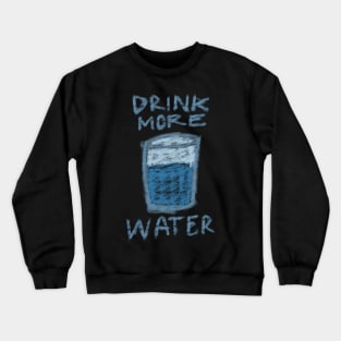 DRINK MORE WATER TYPOGRAPHY WITH A GLASS OF WATER CRAYON DRAWING Crewneck Sweatshirt